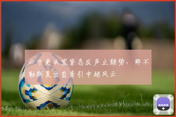 中国足彩网官网中国足彩网 - 足球赛事比分、赛程与数据中心赛事焦点
