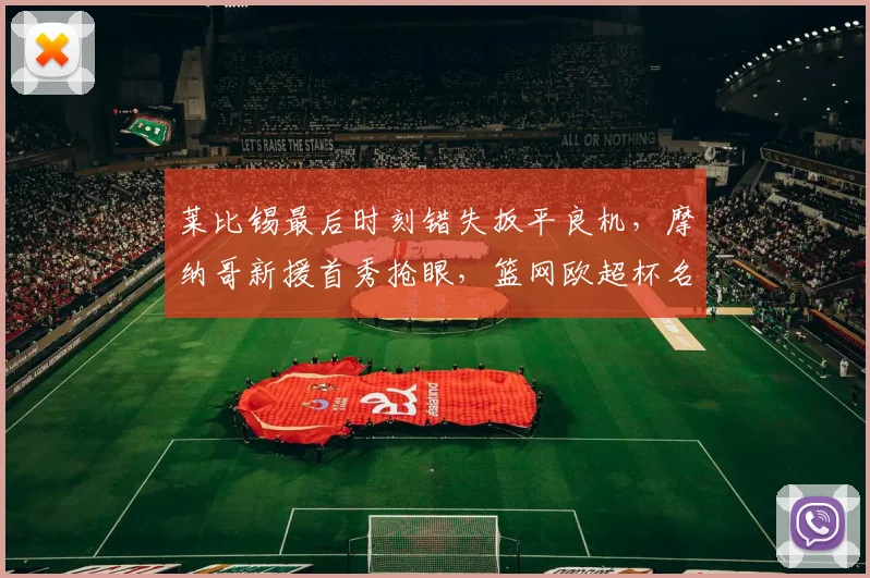 莱比锡最后时刻错失扳平良机，摩纳哥新援首秀抢眼，篮网欧